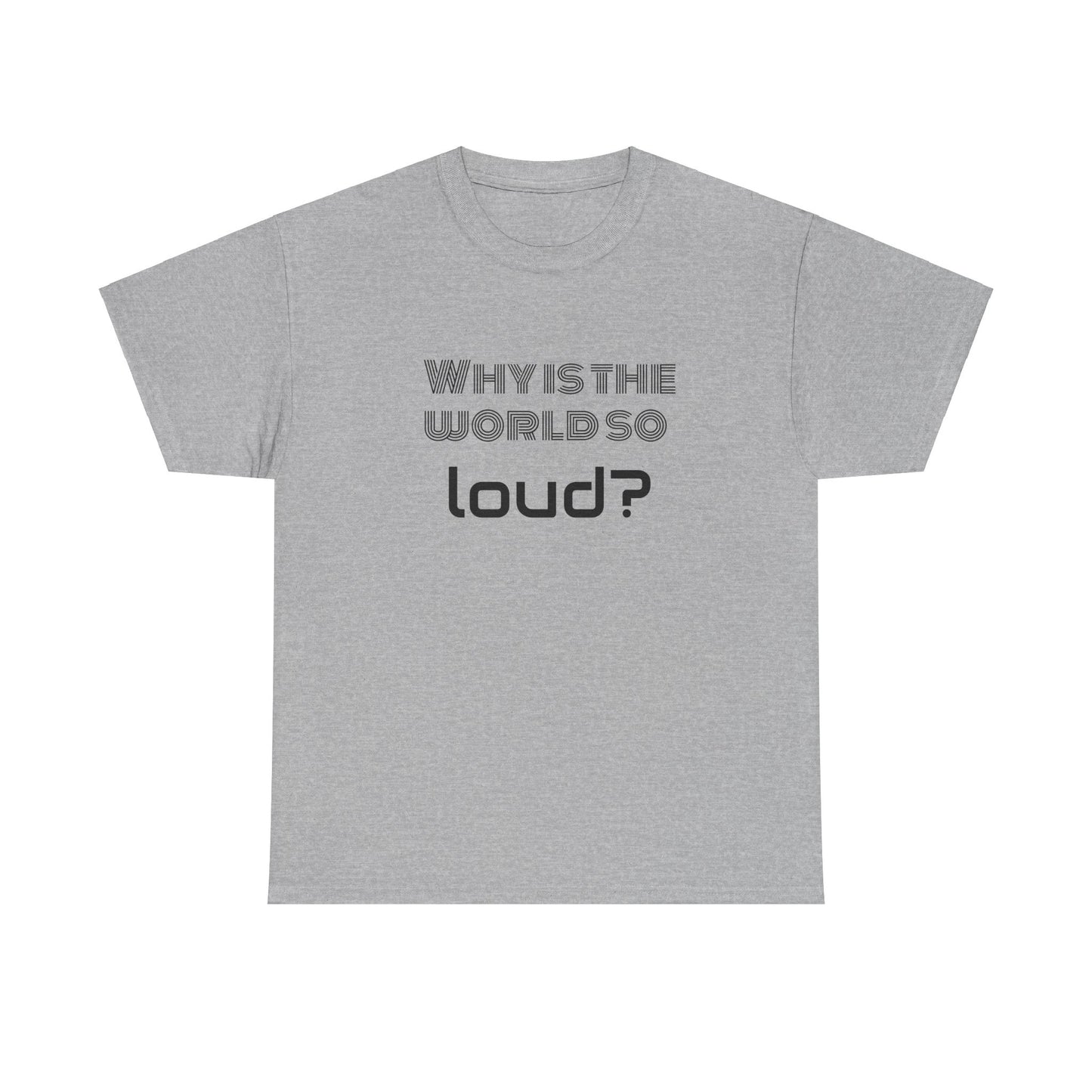 T-shirt IIWII "Why is the world so loud?" Premium Unisex Heavy Cotton Tee