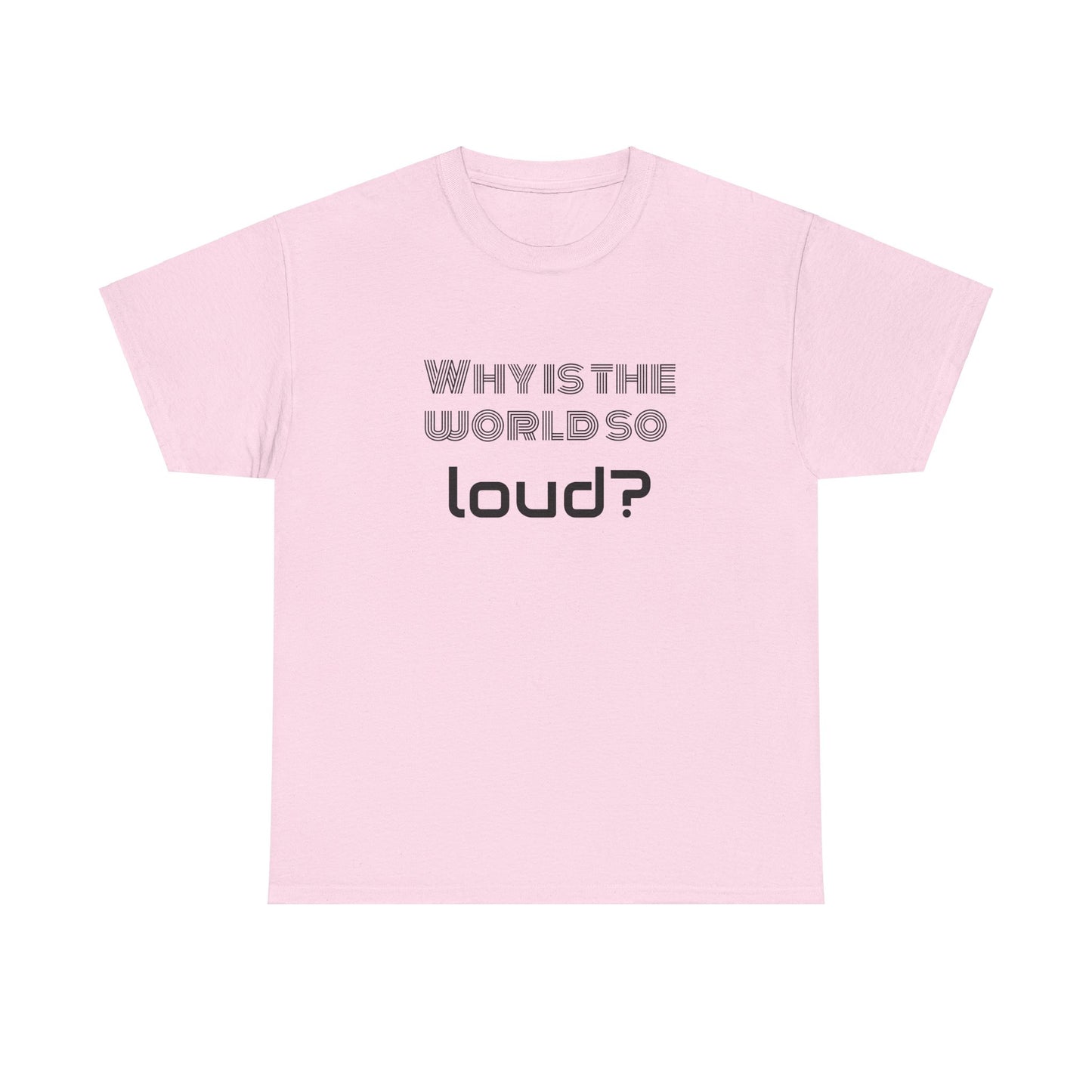 T-shirt IIWII "Why is the world so loud?" Premium Unisex Heavy Cotton Tee