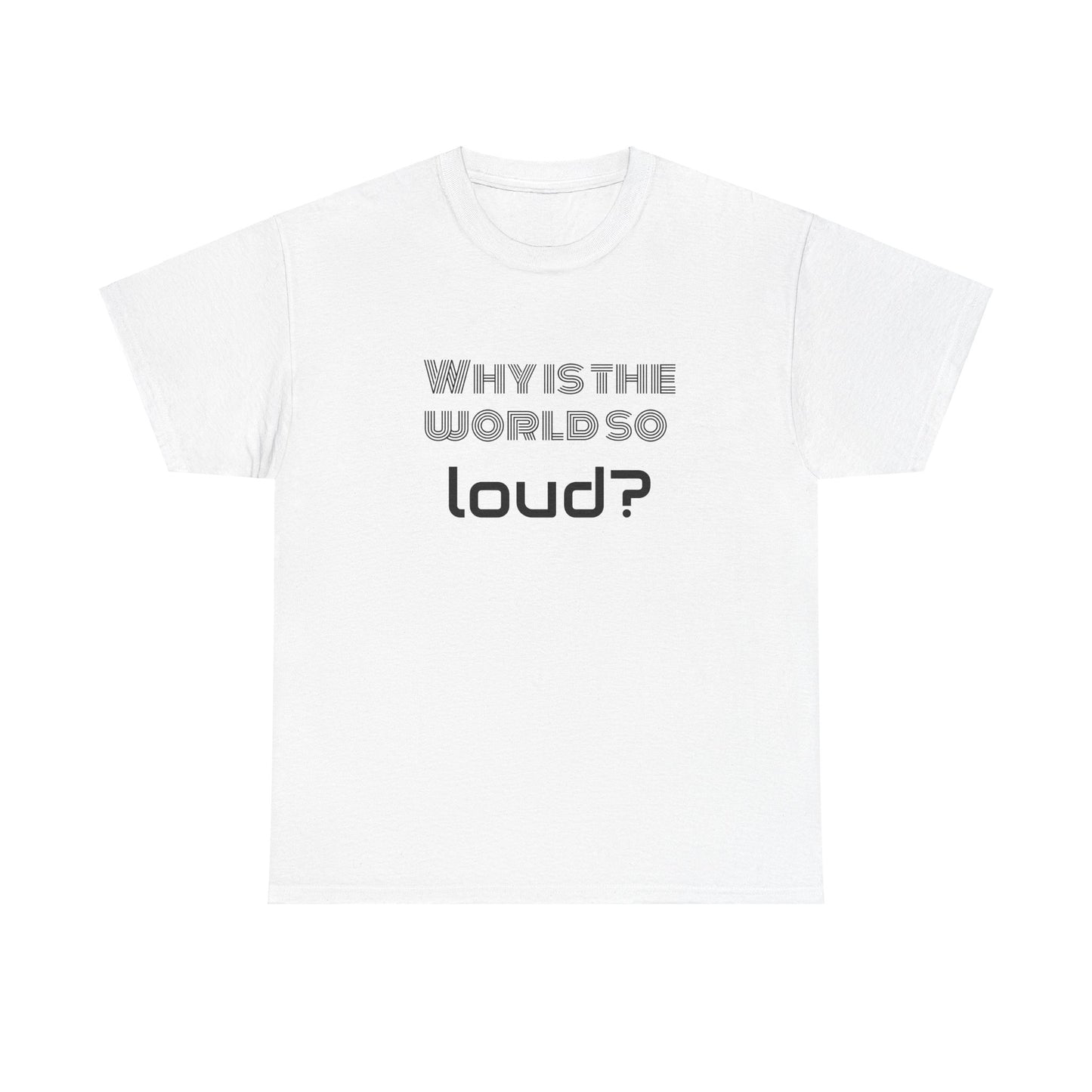 T-shirt IIWII "Why is the world so loud?" Premium Unisex Heavy Cotton Tee