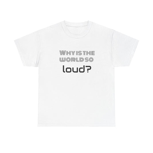 T-shirt IIWII "Why is the world so loud?" Premium Unisex Heavy Cotton Tee
