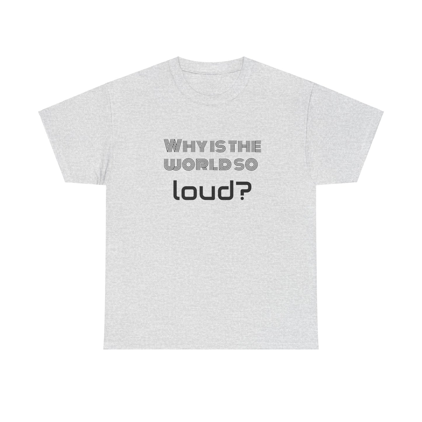 T-shirt IIWII "Why is the world so loud?" Premium Unisex Heavy Cotton Tee