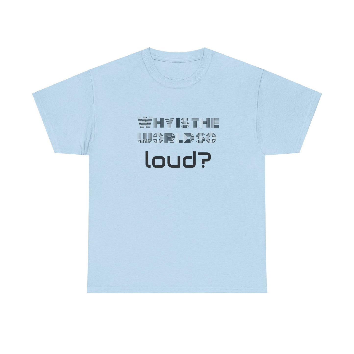 T-shirt IIWII "Why is the world so loud?" Premium Unisex Heavy Cotton Tee