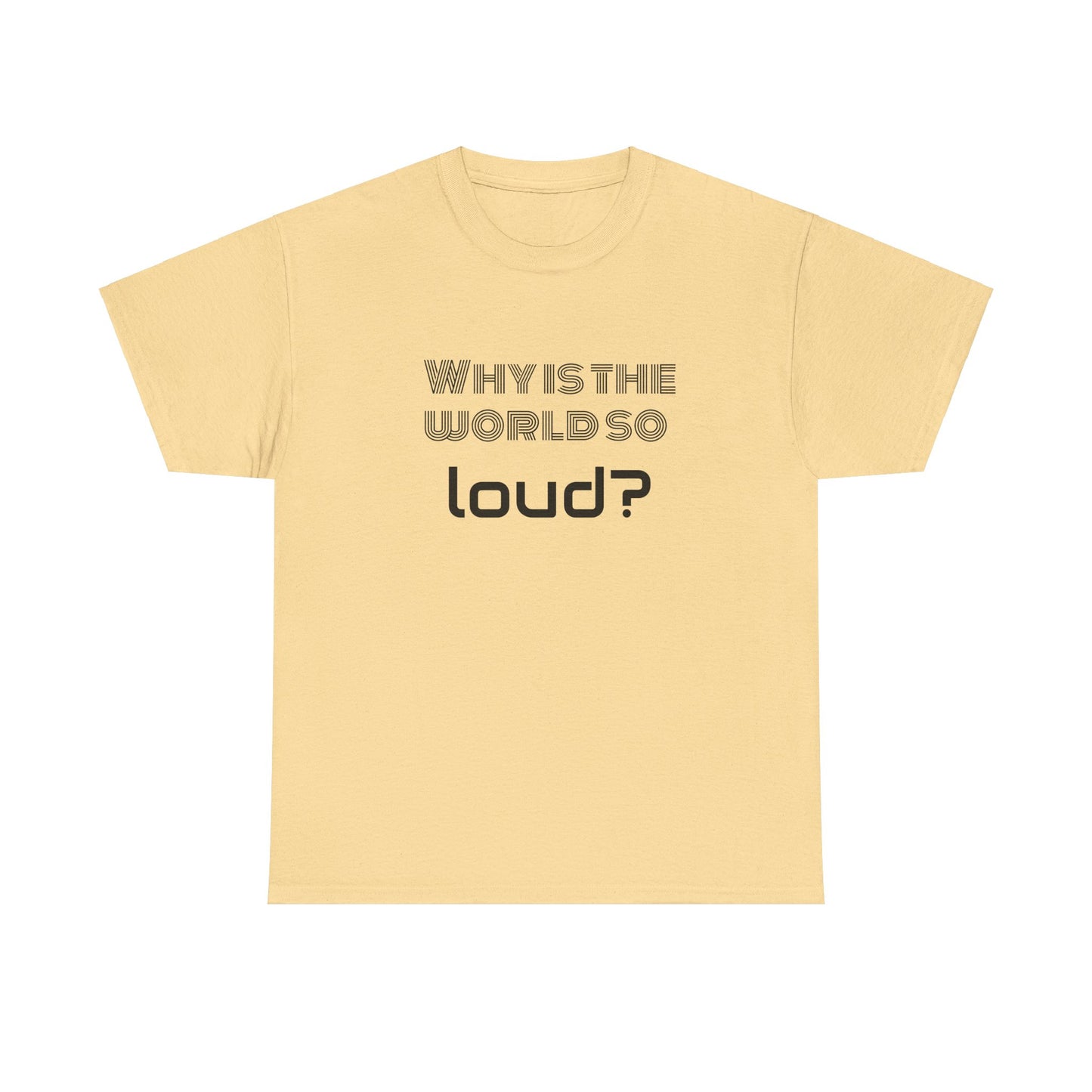T-shirt IIWII "Why is the world so loud?" Premium Unisex Heavy Cotton Tee