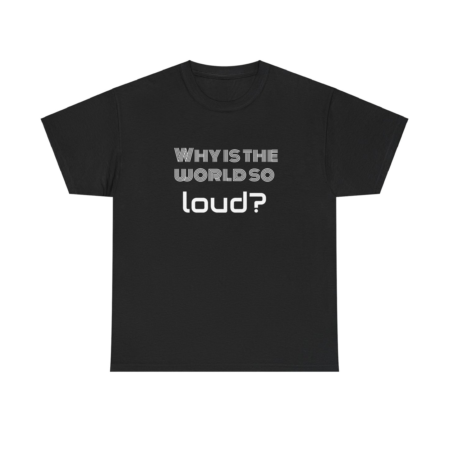 T-shirt IIWII "Why is the world so loud?" Premium Unisex Heavy Cotton Tee