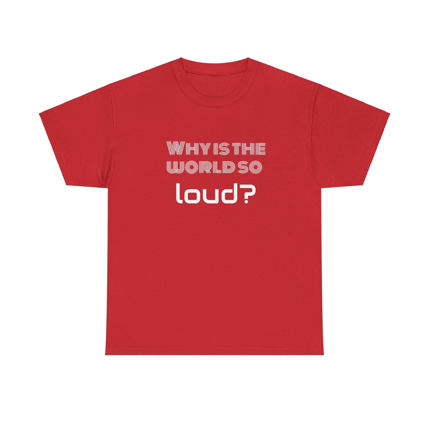 T-shirt IIWII "Why is the world so loud?" Premium Unisex Heavy Cotton Tee